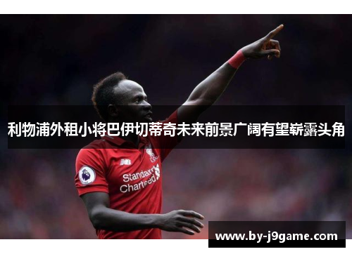 利物浦外租小将巴伊切蒂奇未来前景广阔有望崭露头角